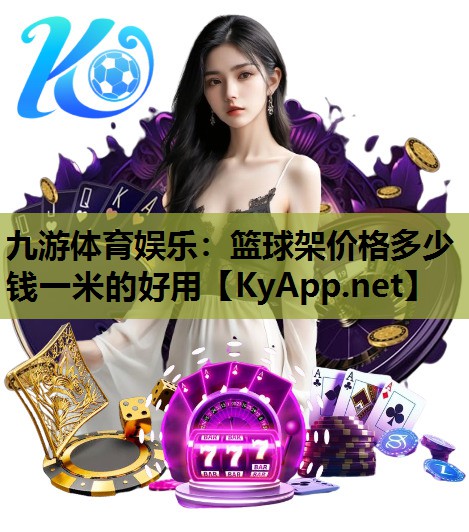 九游体育娱乐：篮球架价格多少钱一米的好用