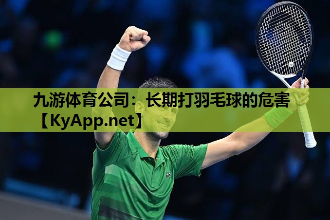 九游体育公司：长期打羽毛球的危害