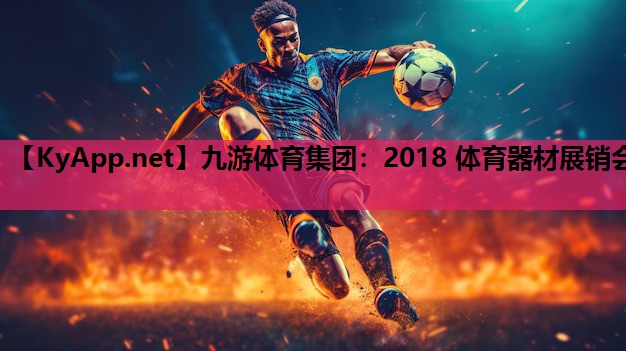九游体育集团：2018 体育器材展销会