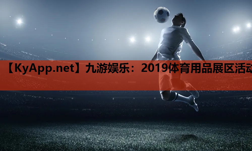 九游娱乐：2019体育用品展区活动