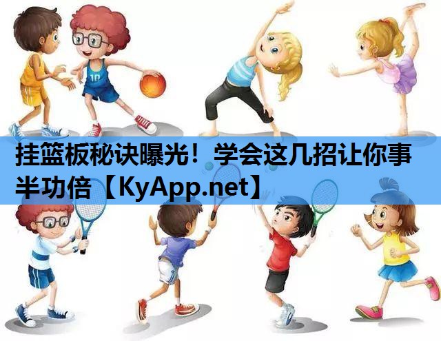 挂篮板秘诀曝光！学会这几招让你事半功倍