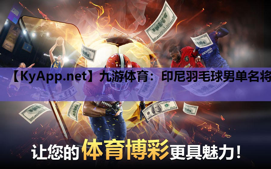 九游体育：印尼羽毛球男单名将