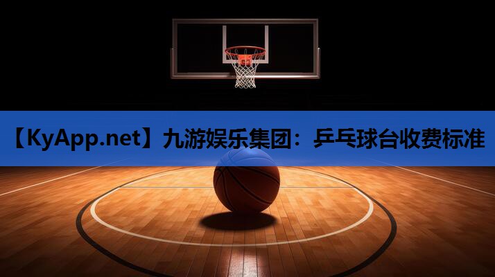 九游娱乐集团：乒乓球台收费标准