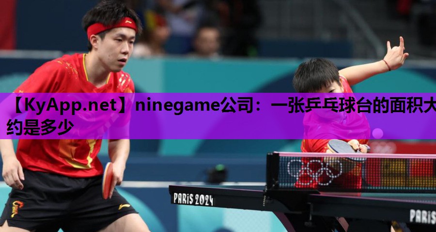ninegame公司：一张乒乓球台的面积大约是多少