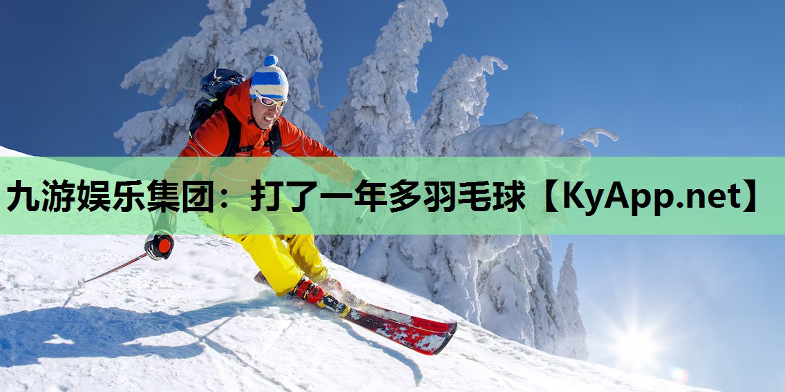 九游娱乐集团：打了一年多羽毛球