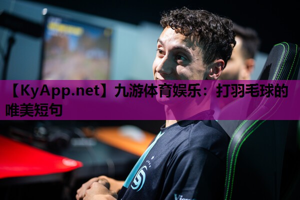 九游体育娱乐：打羽毛球的唯美短句