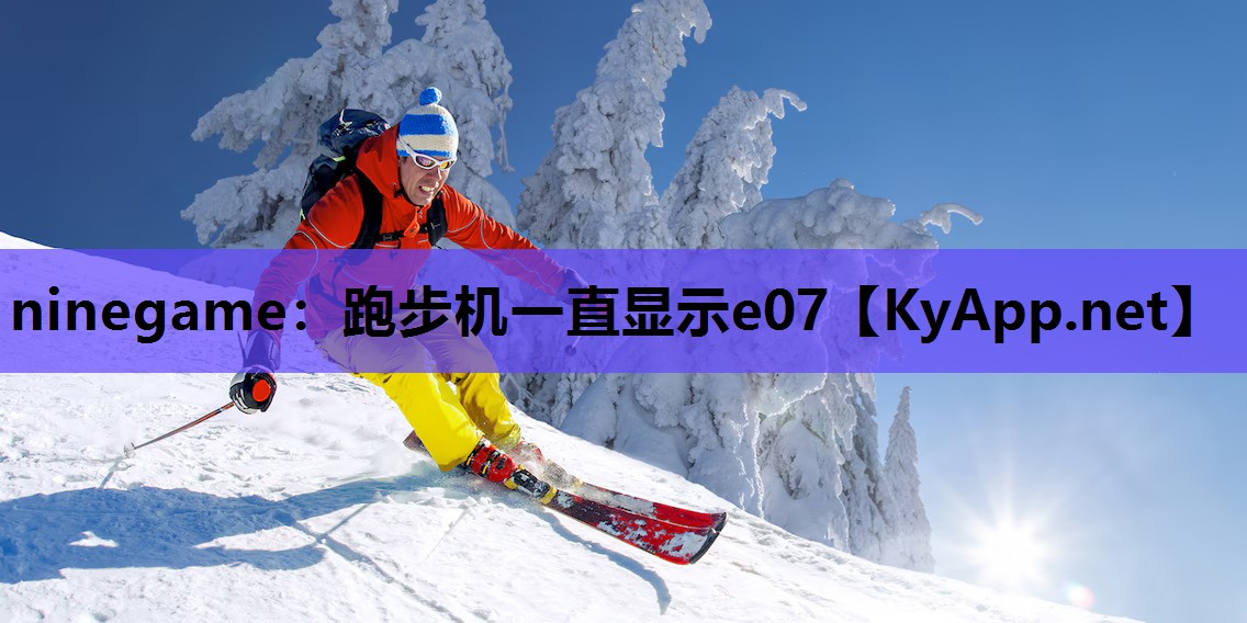 ninegame：跑步机一直显示e07