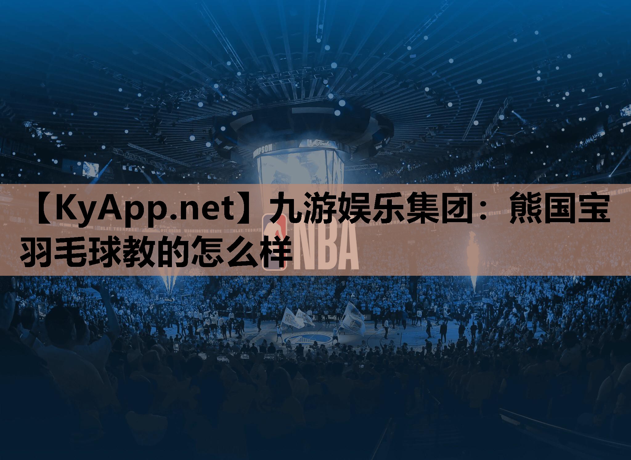 九游娱乐集团：熊国宝羽毛球教的怎么样
