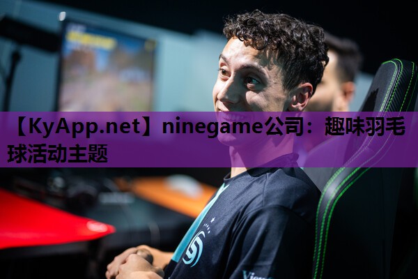 ninegame公司：趣味羽毛球活动主题