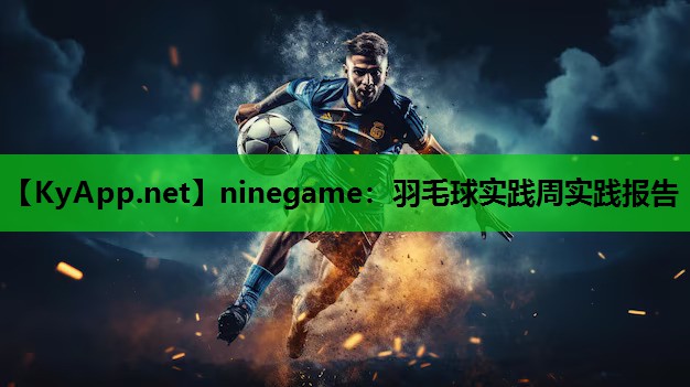 ninegame：羽毛球实践周实践报告