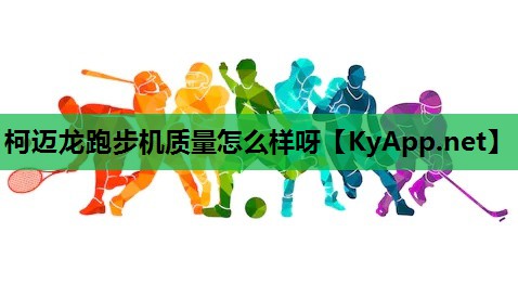 柯迈龙跑步机质量怎么样呀