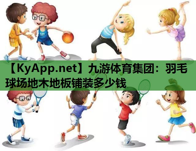 羽毛球场地木地板铺装多少钱 羽毛球场地木地板铺装多少钱
