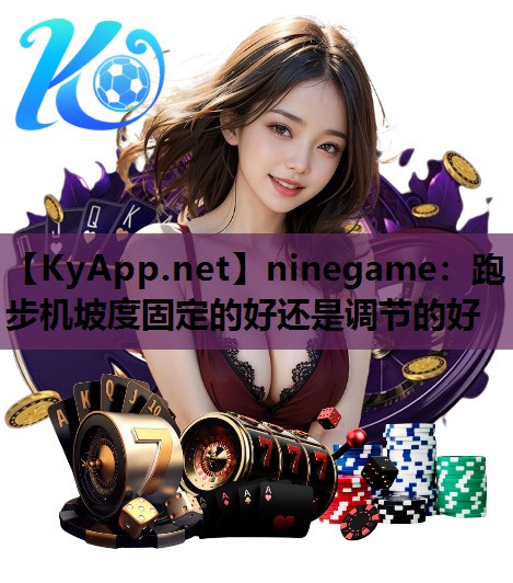 跑步机坡度固定的好还是调节的好 跑步机坡度固定的好还是调节的好