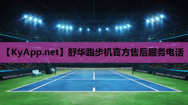 舒华跑步机官方售后服务电话 舒华跑步机官方售后服务电话