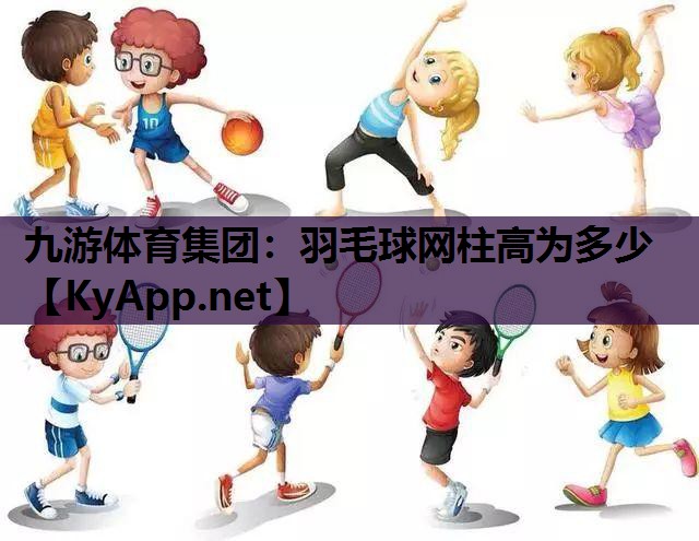 羽毛球网柱高为多少 羽毛球网柱高为多少