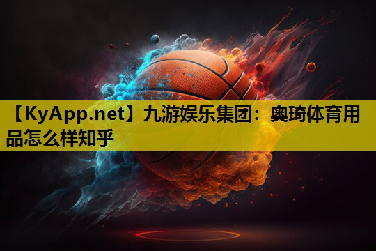 奥琦体育用品怎么样知乎 奥琦体育用品怎么样知乎