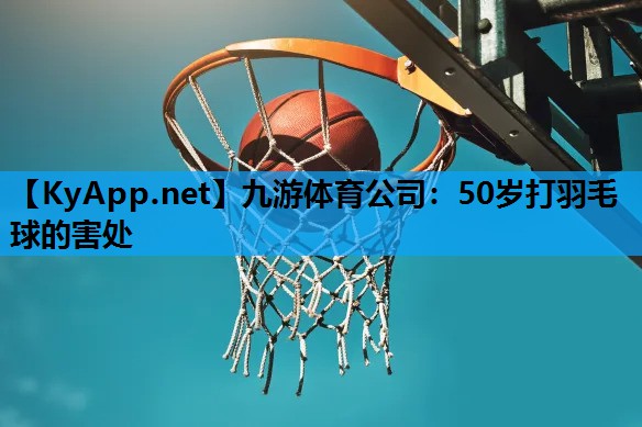 50岁打羽毛球的害处 50岁打羽毛球的害处