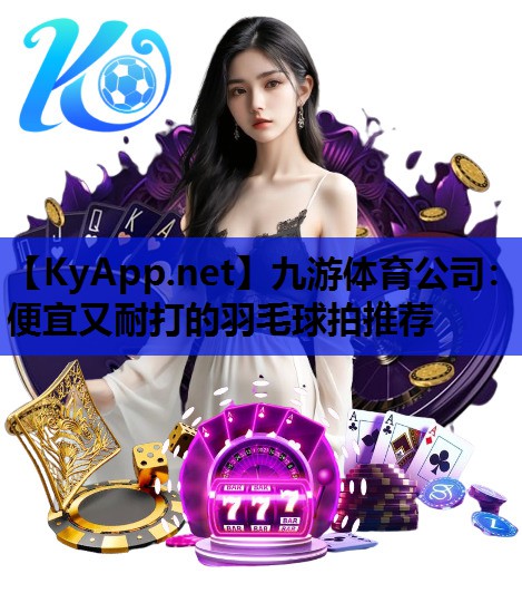 便宜又耐打的羽毛球拍推荐 便宜又耐打的羽毛球拍推荐
