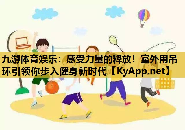 感受力量的释放!室外用吊环引领你步入健身新时代 感受力量的释放!室外用吊环引领你步入健身新时代