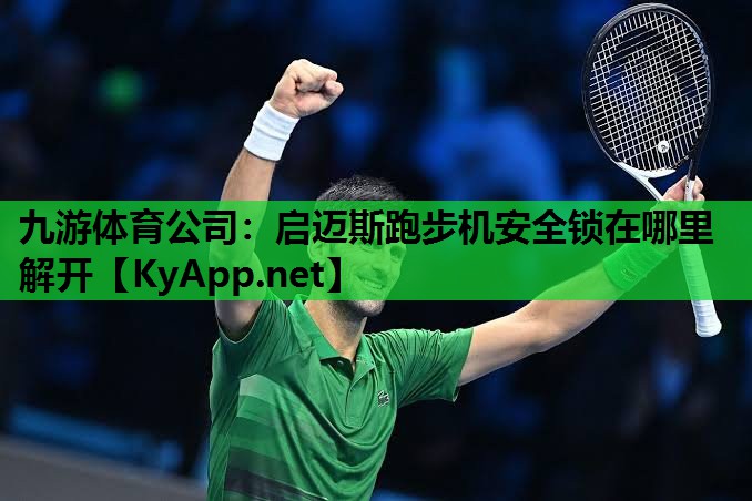 启迈斯跑步机安全锁在哪里解开 启迈斯跑步机安全锁在哪里解开