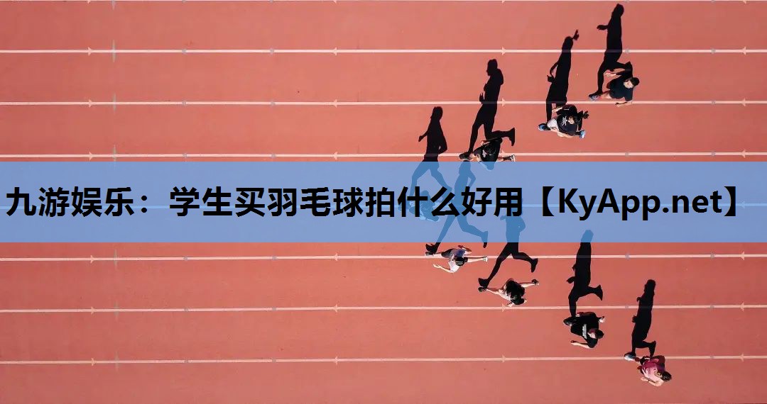 学生买羽毛球拍什么好用 学生买羽毛球拍什么好用