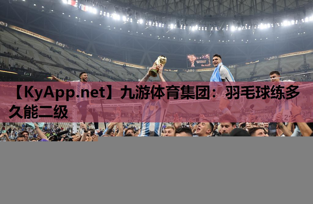 羽毛球练多久能二级 羽毛球练多久能二级