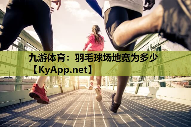 羽毛球场地宽为多少 羽毛球场地宽为多少
