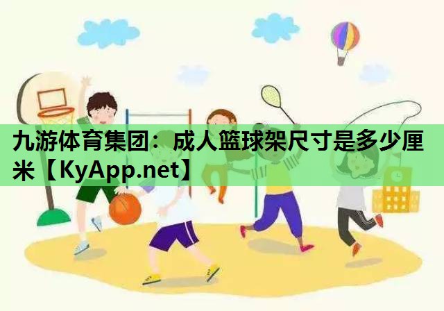 成人篮球架尺寸是多少厘米 成人篮球架尺寸是多少厘米