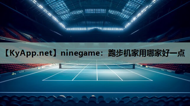 跑步机家用哪家好一点 跑步机家用哪家好一点