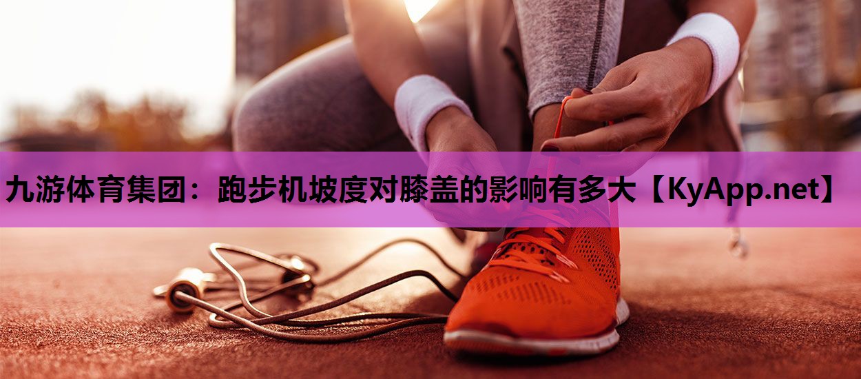 跑步机坡度对膝盖的影响有多大 跑步机坡度对膝盖的影响有多大