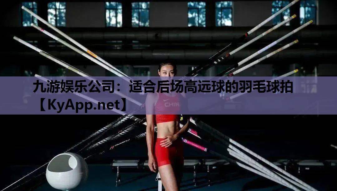 适合后场高远球的羽毛球拍 适合后场高远球的羽毛球拍